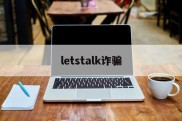 letstalk诈骗(letstelk官网下载)